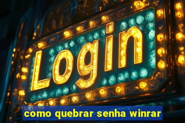 como quebrar senha winrar