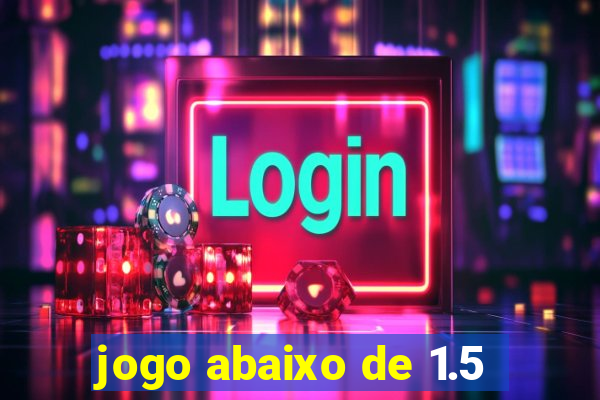 jogo abaixo de 1.5