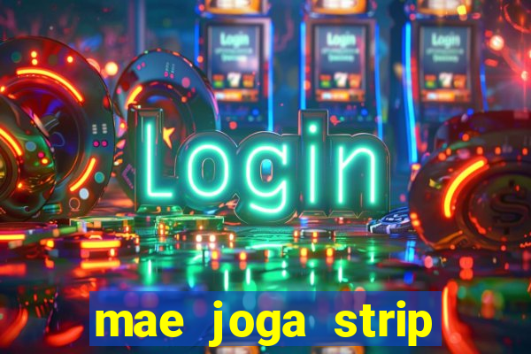 mae joga strip poker com o filho