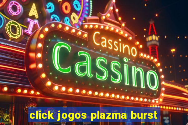 click jogos plazma burst