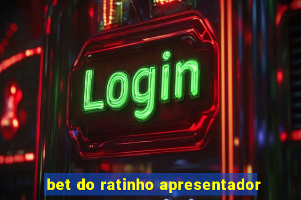 bet do ratinho apresentador