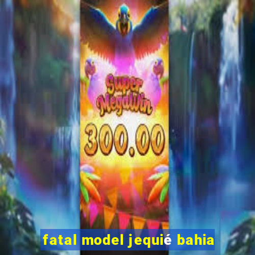fatal model jequié bahia