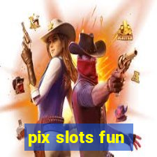pix slots fun