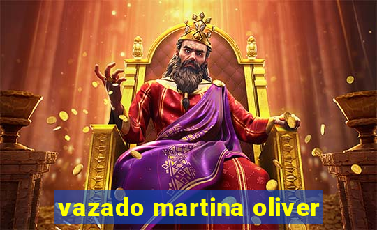 vazado martina oliver