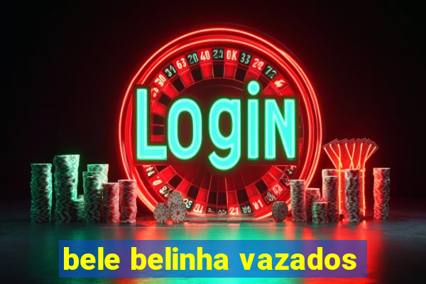 bele belinha vazados