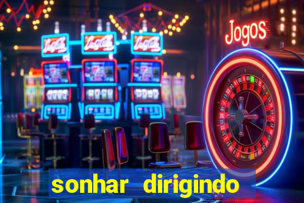 sonhar dirigindo carro jogo do bicho