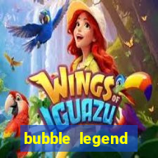 bubble legend ganhar dinheiro