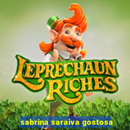 sabrina saraiva gostosa