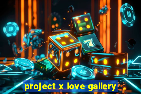 project x love gallery