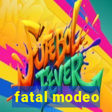 fatal modeo
