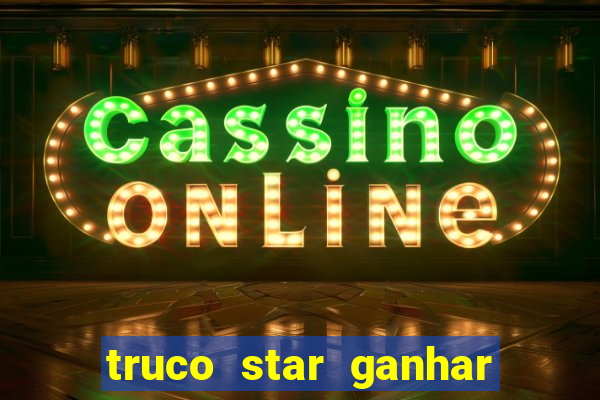 truco star ganhar dinheiro de verdade