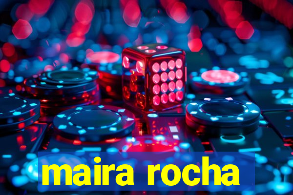 maira rocha