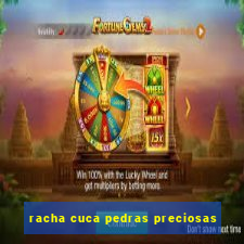 racha cuca pedras preciosas