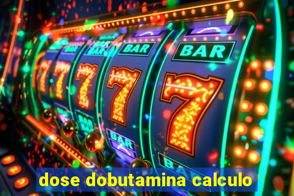 dose dobutamina calculo