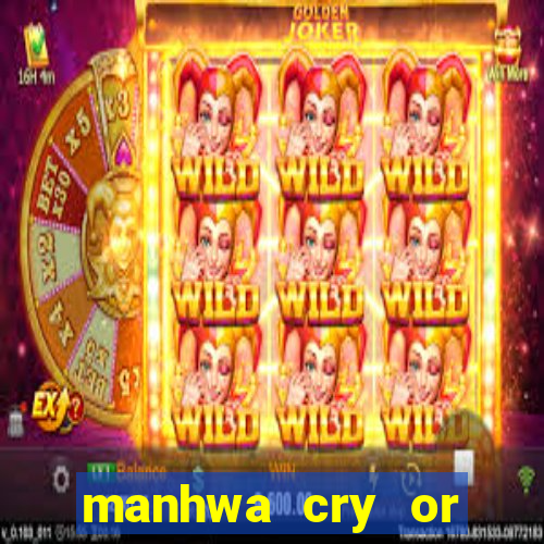 manhwa cry or better yet beg
