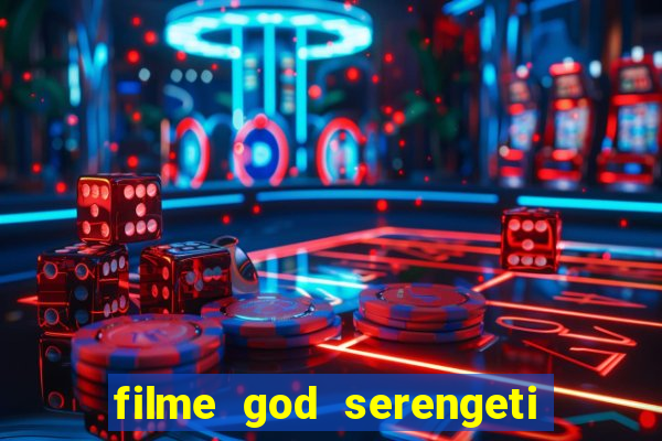 filme god serengeti completo dublado