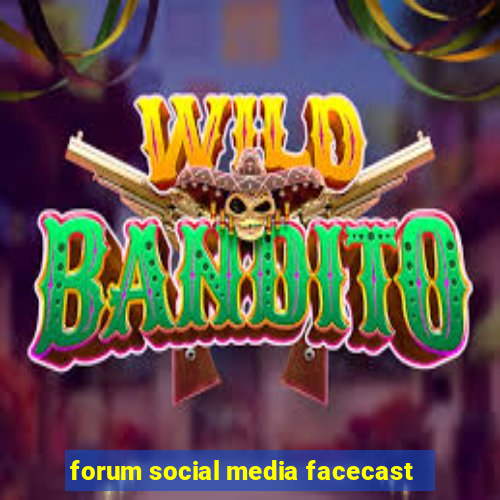 forum social media facecast
