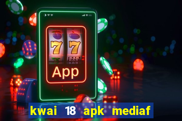 kwai 18 apk mediaf  re