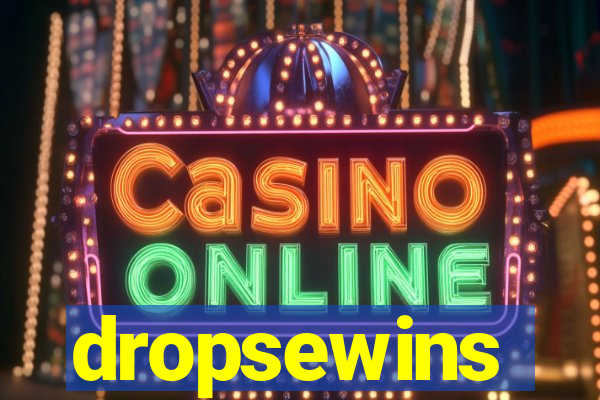 dropsewins