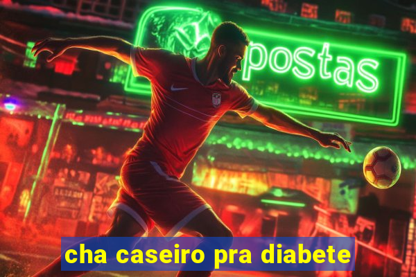 cha caseiro pra diabete