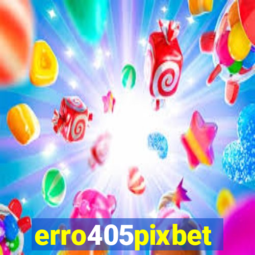 erro405pixbet