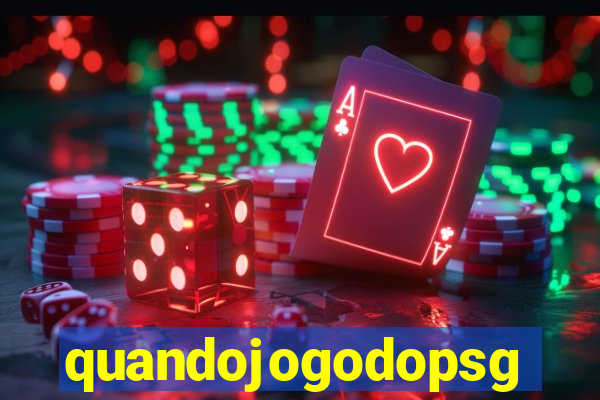 quandojogodopsg